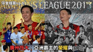 球會檔案ep.8|廣州恆大：亞洲霸主的榮耀與崩塌|足球 故事 廣東話 中字 | swaghk852