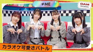 【≠ME カラオケバトル】可愛いのはどっち！？もえこちゃん＆ひぃちゃんペアVSももきゅん＆ななかちゃんペア！【DAM CHANNEL】