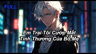 FULL | Em Trai Tôi Cướp Mất Tình Thương Của Bố Mẹ