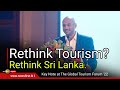 Rethink Tourism? Rethink Sri Lanka|Chevaan Daniel,Key Note at The Global Tourism Forum @shangriLAHMB