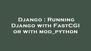 Django : Running Django with FastCGI or with mod_python