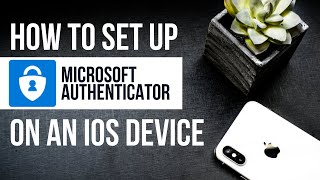 How To Set Up Microsoft Authenticator on an IOS Device