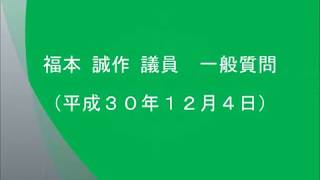 平成３０年１２月４日　福本 誠作 議員　一般質問