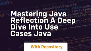 Mastering java reflection a deep dive into use cases java
