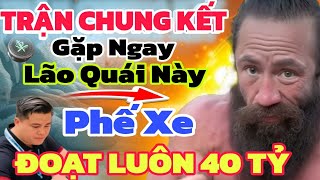 18 TRẬN LÃO NÀY CHƯA BIẾT THUA, CHUNG KẾT LẠI HUYNH GẮP ĐỐI THỦ XỨNG TẦM