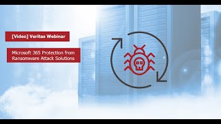 Veritas Webinar : Microsoft 365 Protection from Ransomware Attack Solutions