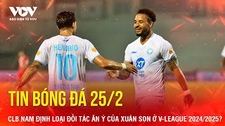 Tin bóng đá 25/2: Nam Định loại đối tác ăn ý của Xuân Son ở V-League 2024/2025?  | Báo Điện tử VOV