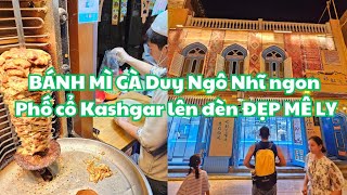 Trung Quốc Tân Cương ký @21: BÁNH MÌ GÀ Duy Ngô Nhĩ ngon - Phố cổ Kashgar lên đèn ĐẸP MÊ LY