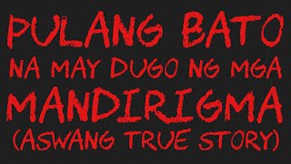 PULANG BATO NA MAY DUGO NG MGA MANDIRIGMA (Aswang True Story)