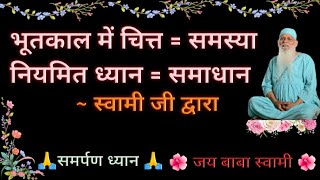 भूतकाल में चित्त= समस्या, नियमित ध्यान= समाधान || समर्पण ध्यान || 🌻 जय बाबा स्वामी 🌻