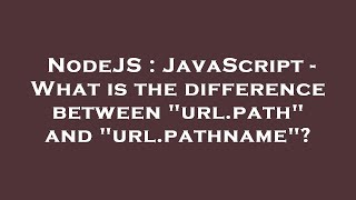 NodeJS : JavaScript - What is the difference between "url.path" and "url.pathname"?