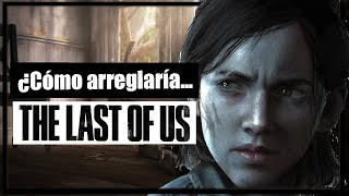 ¿Cómo arreglaría The Last of Us? (Part I, II y III)