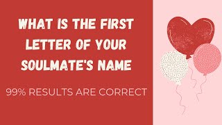 WHAT IS THE FIRST LETTER OF YOUR SOULMATE'S NAME? Love Personality Test Quiz