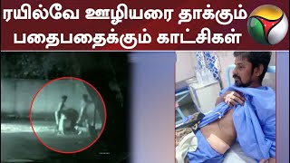 ரயில்வே ஊழியரை தாக்கும் பதைபதைக்கும் காட்சிகள்