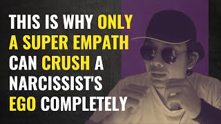 This Is Why Only a Super Empath Can Crush a Narcissist's Ego Completely | NPD | Narcissism