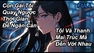 FULL Con Gái Tôi Quay Ngược Thời Gian Để Ngăn Cản Tôi Và Thanh Mai Trúc Mã Đến Với Nhau