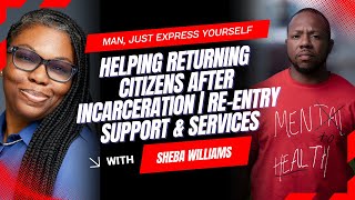 Helping Returning Citizens After Incarceration | Reentry Support & Resources with Sheba Williams