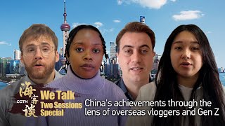 We Talk Two Sessions Special: China's achievements through the lens of overseas vloggers and Gen Z