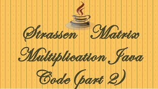 STRASSENS'S MATRIX MULTIPLICATION JAVA CODE PART-2(ALGORITHMS)