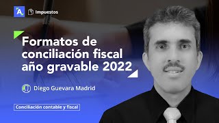 Formatos y condiciones para presentar la conciliación fiscal del año gravable 2022
