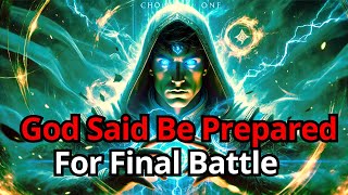 Chosen Ones, God Is Preparing You for The Final Battle, Be Ready!