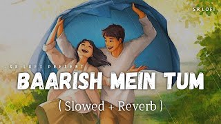 Baarish Mein Tum - Lofi (Slowed + Reverb) | Neha Kakkar, Rohanpreet Singh | SR Lofi