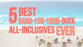 5 Best Bang-For-Your-Buck All-Inclusives Ever