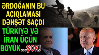 Ərdoğanın bu açıqlaması hərkəsi qorxuya saldı - Türkiyə və İran üçün böyük...