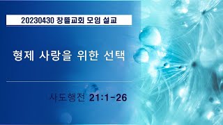 20230430 창뜰교회 설교 (행21:1-26 형제 사랑을 위한 선택)