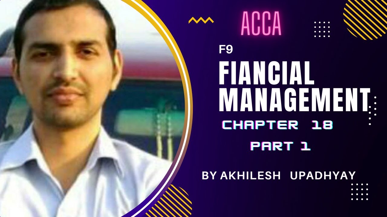 F9 , CHAPTER 18 , PART 1 , FM , FINANCIAL MANAGEMENT , ACCA , LECTURES ...