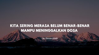 Kita Sering Merasa Belum Benar-Benar Mampu Meninggalkan Dosa - Ust. Hanan Attaki