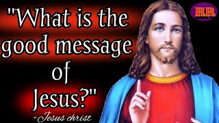 What is the good message of Jesus? Jesus famous quotes ! Jesus last 3 words !