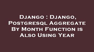 Django : Django, Postgresql Aggregate By Month Function is Also Using Year