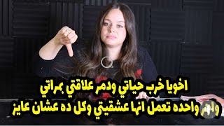 وكل ده عشان عايز😱😱اخويا خرب حياتي ودمر علاقتي بمراتي واجر واحده تعمل انها عشقيتي