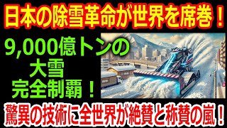 日本の除雪革命が世界を席巻！たった4分で9,000億トンの大雪を完全制覇！驚異の技術に全世界が絶賛と称賛の嵐！