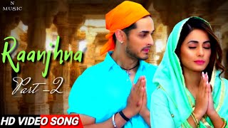 Raanjhna Part-2 Priyank Sharma & Hina Khan | Asad Khan ft.Arijit Singh | Nrbda Music Company