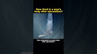 How tired is a man's body after ejaculation?#knowledge #shortvideo #shorts