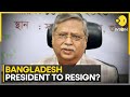 Bangladesh: Will Bangladesh President Step Down ? | World News | Latest English News | WION