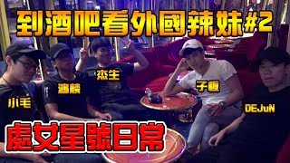 【T.H.子恆】處女星號的日常#2 - 到酒吧看外國辣妹 (Ft.DEJuN、鴻麟、杰生、小毛)