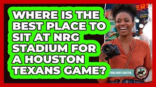 Where Is The Best Place To Sit At NRG Stadium For A Houston Texans Game? - Everything About Houston