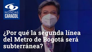 ¿Por qué la segunda línea del Metro de Bogotá será subterránea? Alcaldesa Claudia López explica