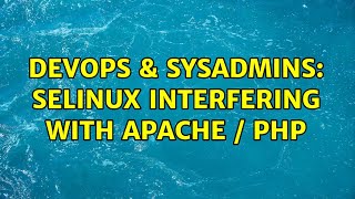 DevOps & SysAdmins: SELinux interfering with Apache / PHP (2 Solutions!!)