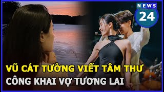 Vũ Cát Tường viết tâm thư công khai vợ tương lai, gia thế lần đầu hé lộ qua chi tiết này | News24h