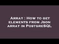 Array : How to get elements from Json array in PostgreSQL