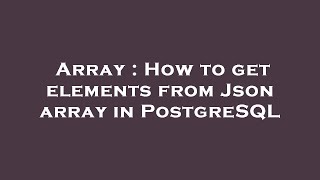 Array : How to get elements from Json array in PostgreSQL