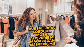 Bursalılara sorduk... Mobil alışveriş mi, mağazadan alışveriş mi?