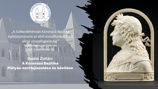 Mátyás király koronázása, esküvője, temetése és építkezései a Koronázó Bazilikában