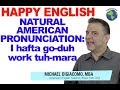 I  Hafta Go-duh Work Tuh-mara Natural American English Pronunciation Lesson