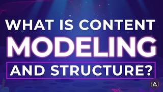 What is Content Modeling and Structure