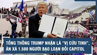 Tổng thống Trump nhận là “vị cứu tinh”, ân xá 1.500 người bạo loạn Đồi Capitol